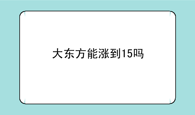 大东方能涨到15吗