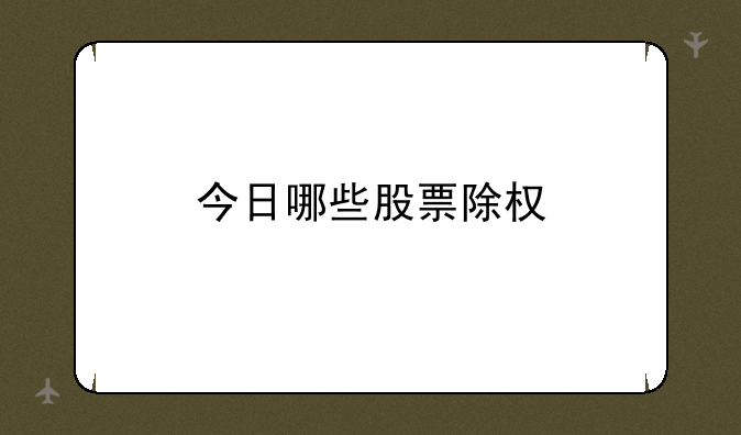 今日哪些股票除权