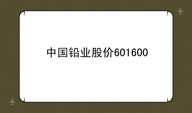 中国铅业股价601600