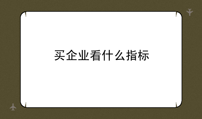 买企业看什么指标