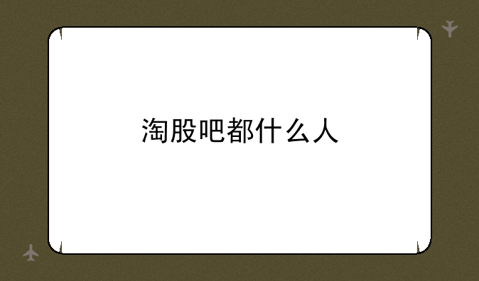 淘股吧都什么人