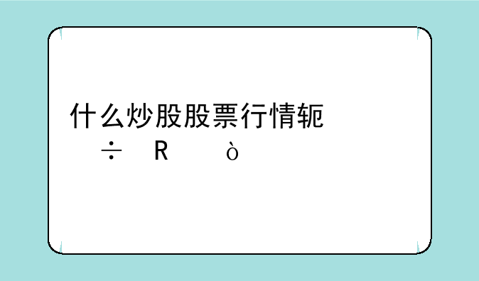 什么炒股股票行情软件好用？