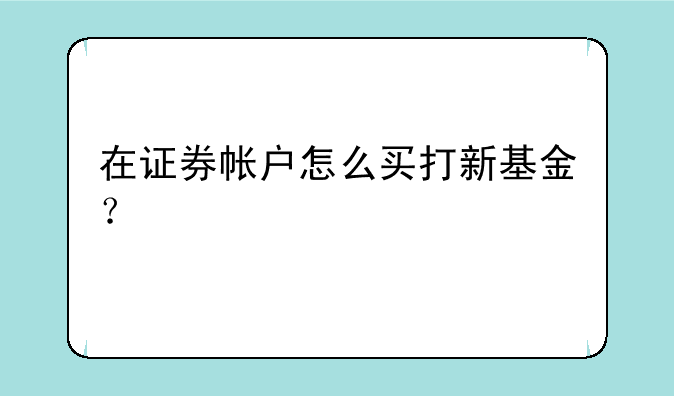 在证券帐户怎么买打新基金？