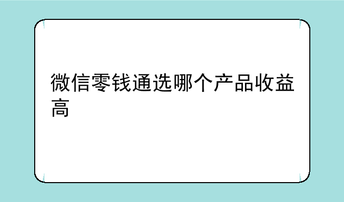 微信零钱通选哪个产品收益高