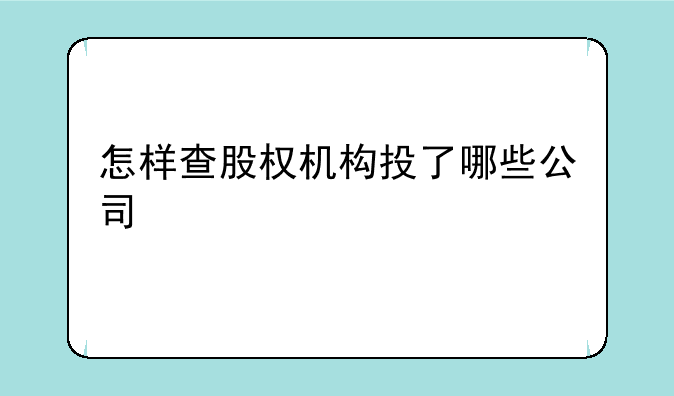 怎样查股权机构投了哪些公司