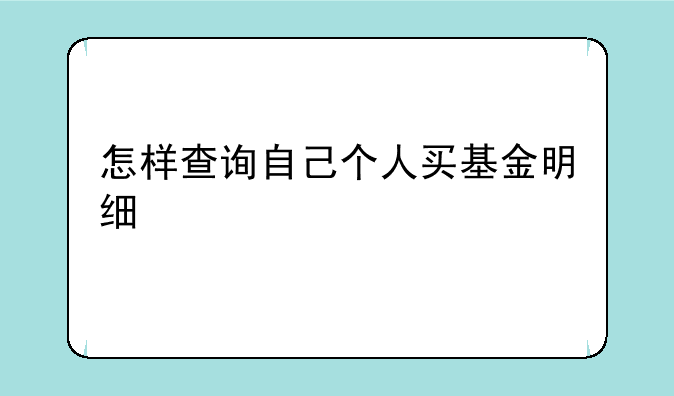 怎样查询自己个人买基金明细