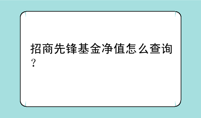 招商先锋基金净值怎么查询？