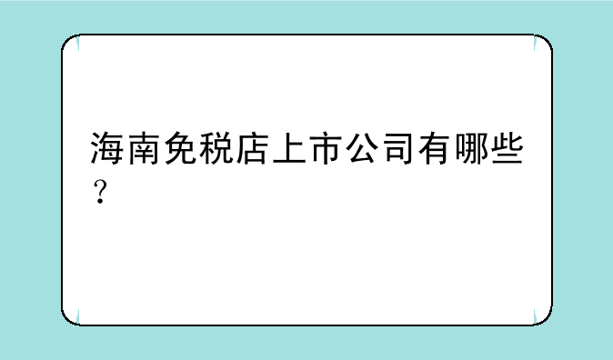 海南免税店上市公司有哪些？