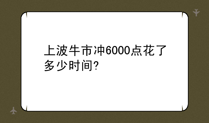 上波牛市冲6000点花了多少时间?