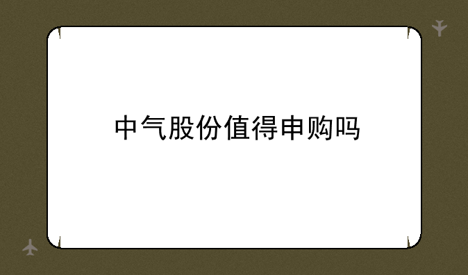 中气股份值得申购吗