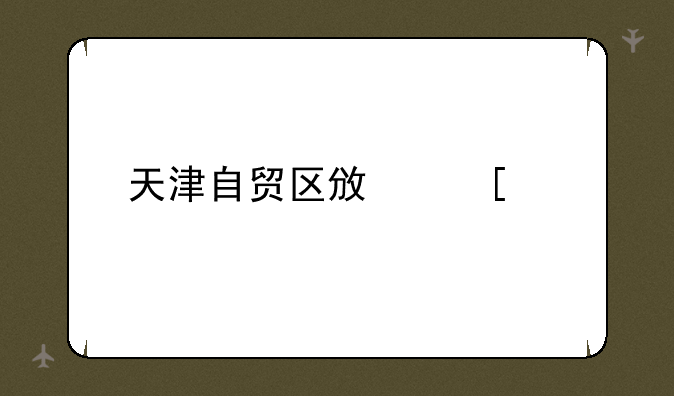 天津自贸区政策解读