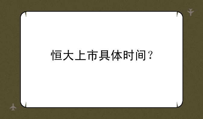 恒大上市具体时间？