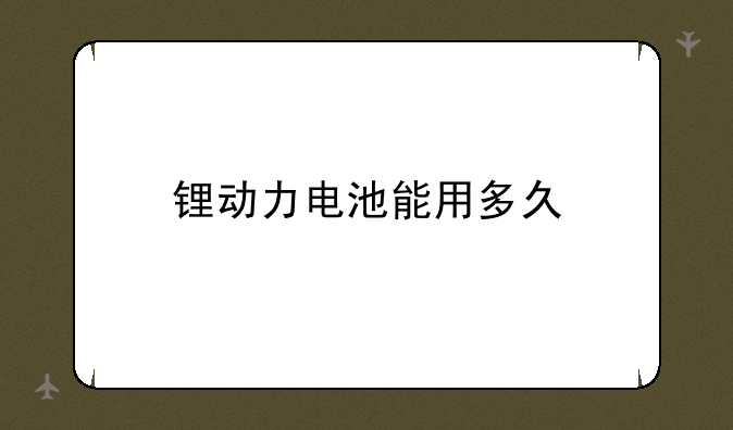 锂动力电池能用多久