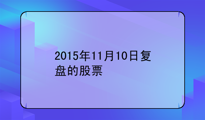 2015年11月10日复盘的股票