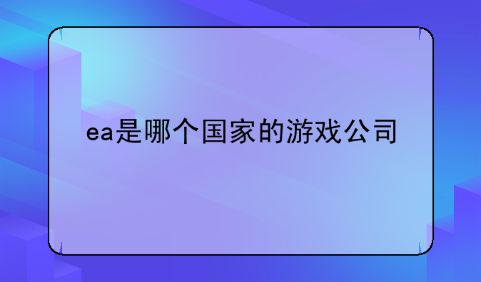 ea是哪个国家的游戏公司