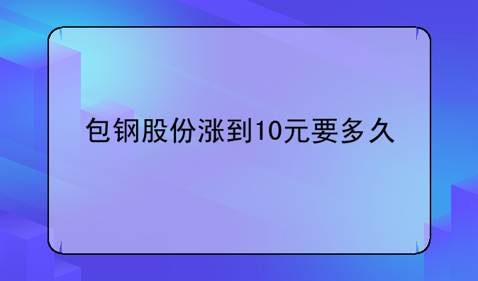 包钢股份涨到10元要多久