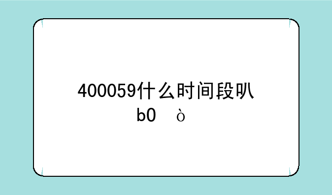 400059什么时间段可交易？