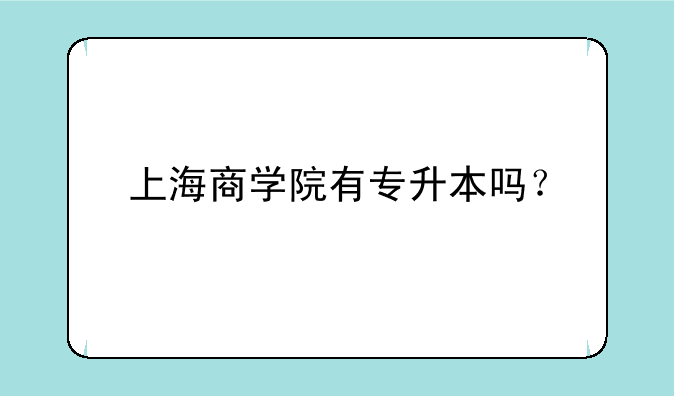 上海商学院有专升本吗？