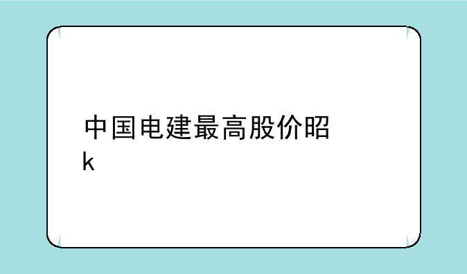 中国电建最高股价是多少