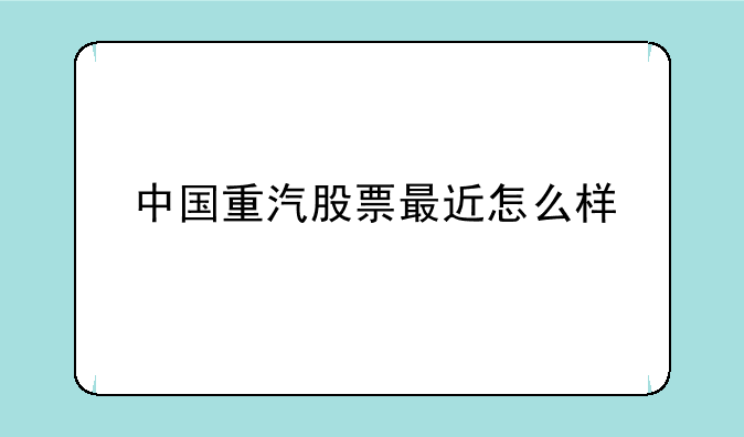 中国重汽股票最近怎么样