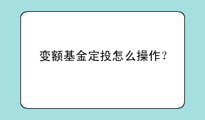 变额基金定投怎么操作？