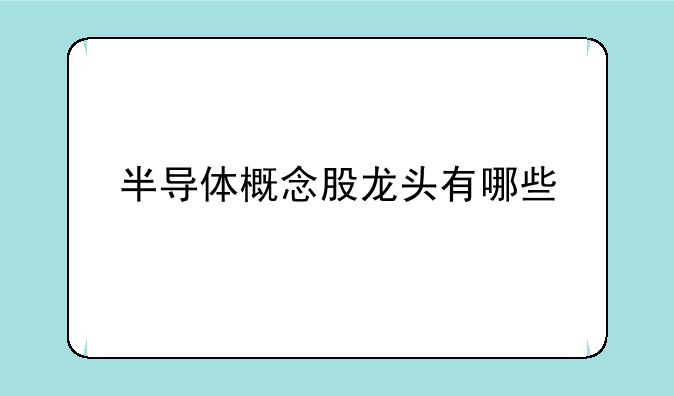 半导体概念股龙头有哪些