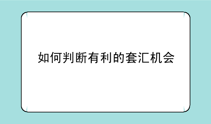 如何判断有利的套汇机会