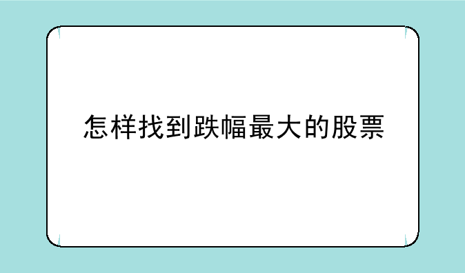 怎样找到跌幅最大的股票