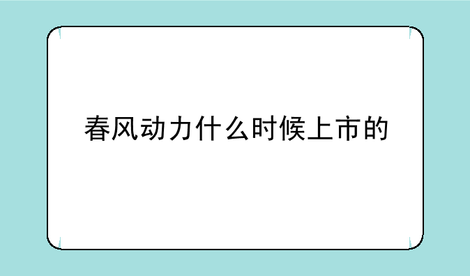 春风动力什么时候上市的