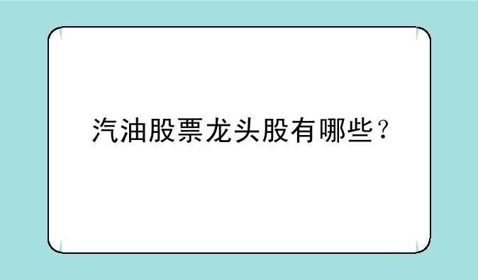 汽油股票龙头股有哪些？