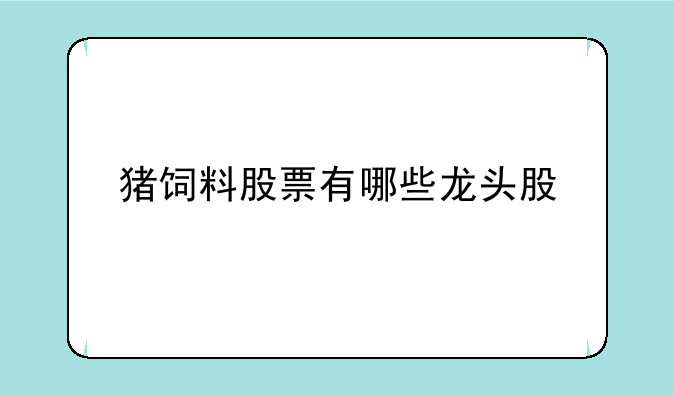 猪饲料股票有哪些龙头股