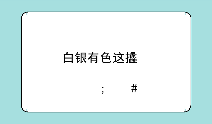 白银有色这支股票怎么样