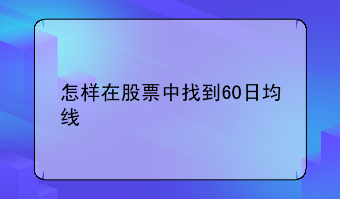 怎样在股票中找到60日均线