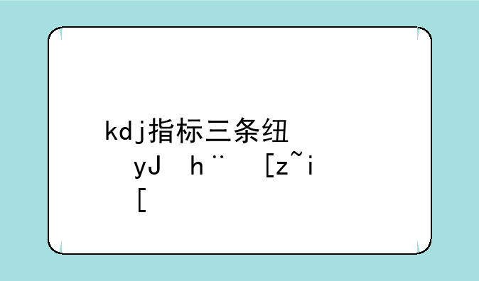 kdj指标三条线使用技巧是？