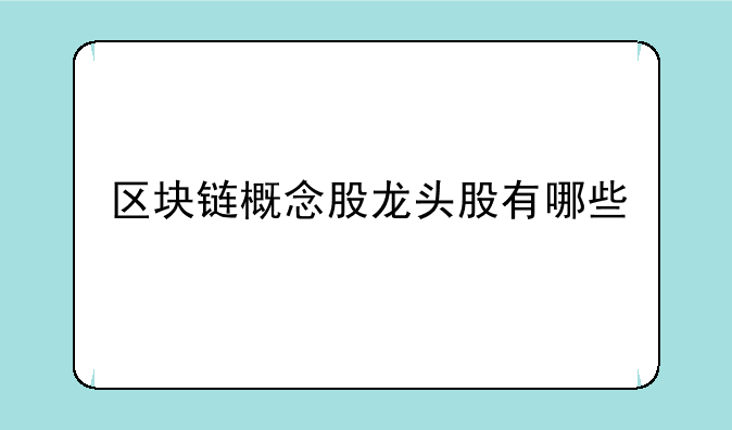 区块链概念股龙头股有哪些