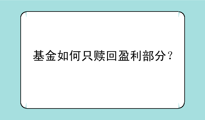 基金如何只赎回盈利部分？