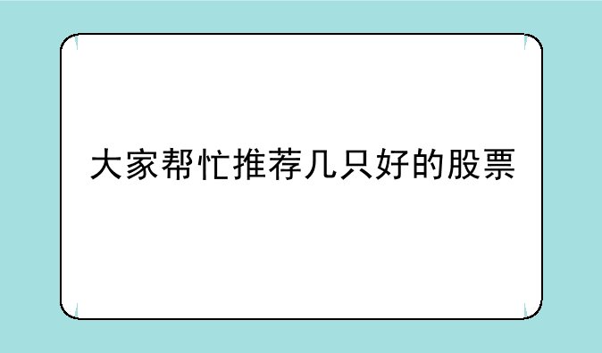 大家帮忙推荐几只好的股票