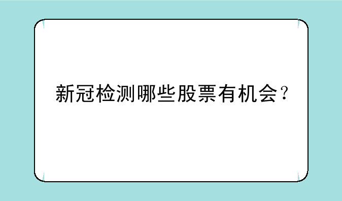 新冠检测哪些股票有机会？