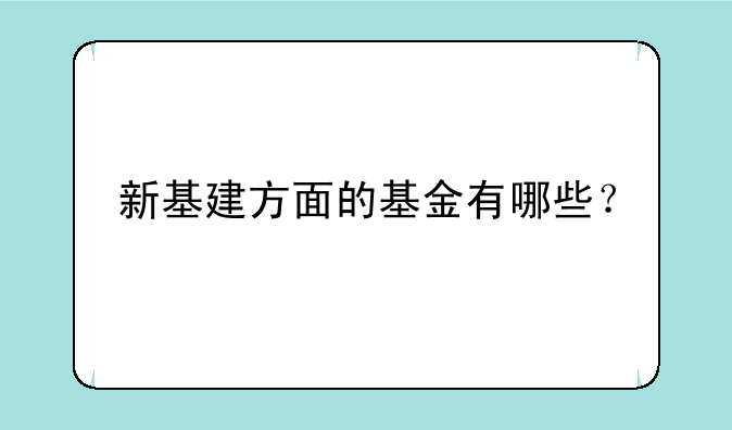 新基建方面的基金有哪些？