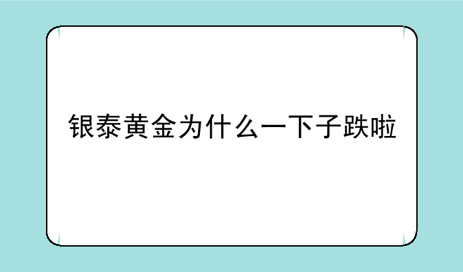 银泰黄金为什么一下子跌啦