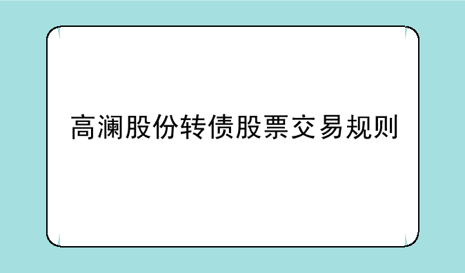 高澜股份转债股票交易规则