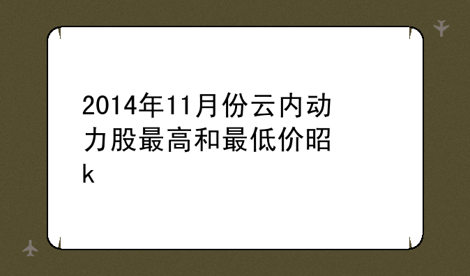 2014年11月份云内动力股最高和最低价是多少