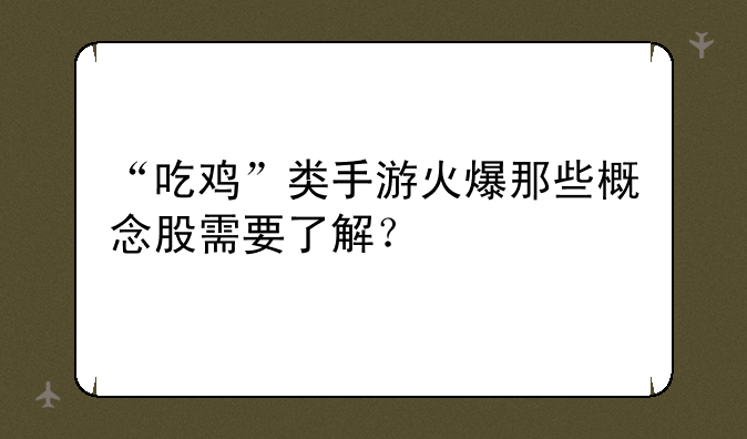 “吃鸡”类手游火爆那些概念股需要了解？