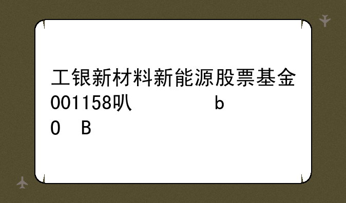 工银新材料新能源股票基金001158可以交易吗