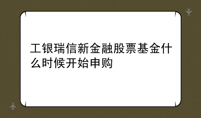 工银瑞信新金融股票基金什么时候开始申购