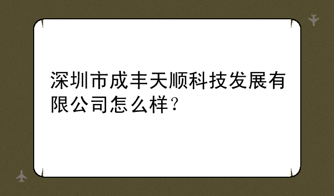 深圳市成丰天顺科技发展有限公司怎么样？