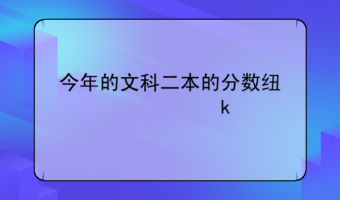 今年的文科二本的分数线大概多少