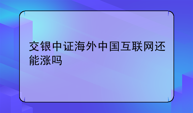 交银中证海外中国互联网还能涨吗