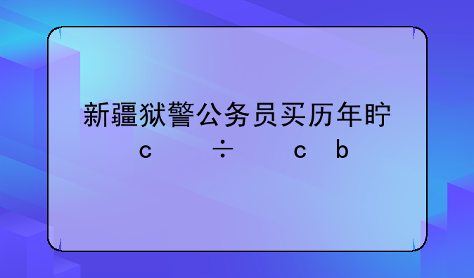 新疆狱警公务员买历年真题好还是