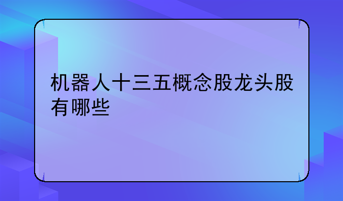 机器人十三五概念股龙头股有哪些